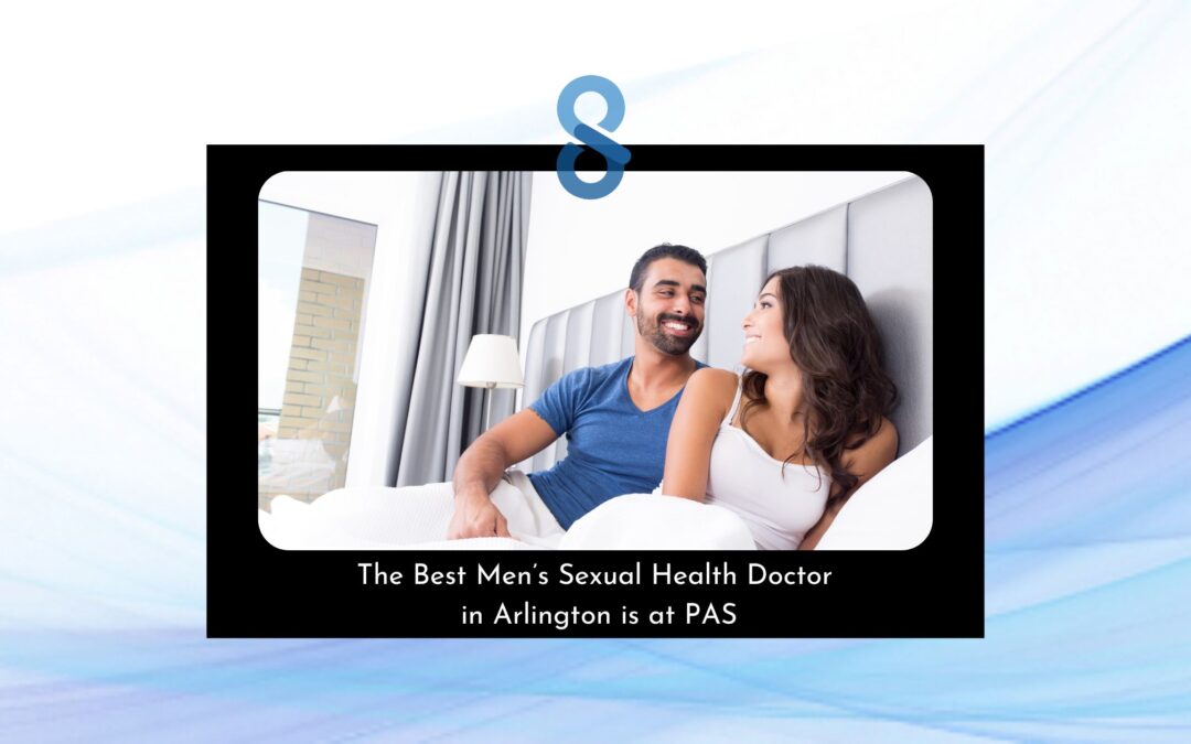 The Best Men’s Sexual Health Doctor in Arlington is at PAS